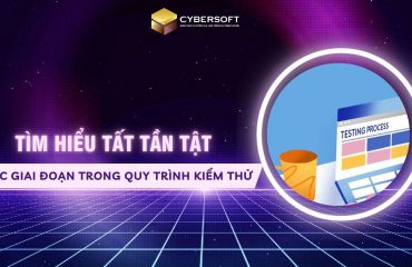 Tìm hiểu tất tần tất các giai đoạn trong quy trình kiểm thử
